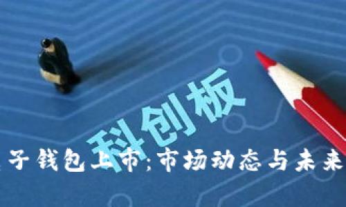 区块链电子钱包上市：市场动态与未来趋势解析