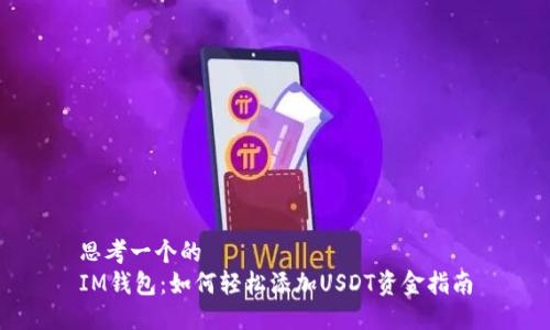 思考一个的  
IM钱包：如何轻松添加USDT资金指南
