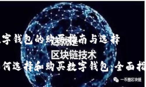 数字钱包的购买指南与选择

如何选择和购买数字钱包：全面指南