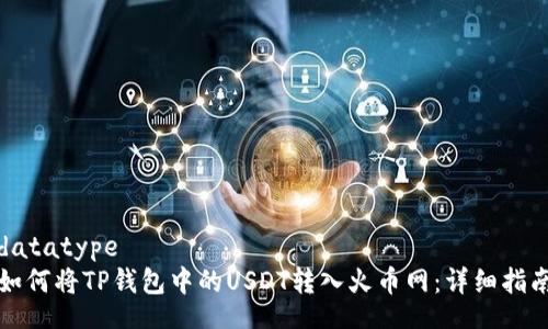 datatype
如何将TP钱包中的USDT转入火币网：详细指南
