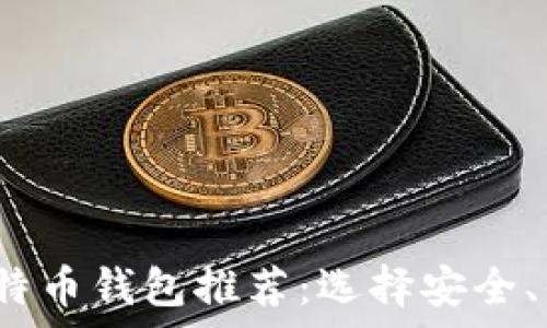   
2023年最佳比特币钱包推荐：选择安全、便捷的存储方式